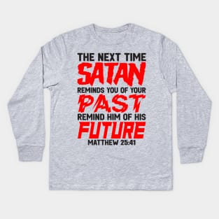The Next Time Satan Reminds You Of Your Past Remind Him Of His Future Kids Long Sleeve T-Shirt